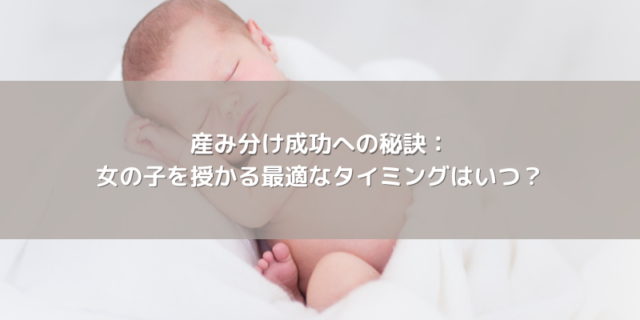 産み分け成功への秘訣：女の子を授かる最適なタイミングはいつ？