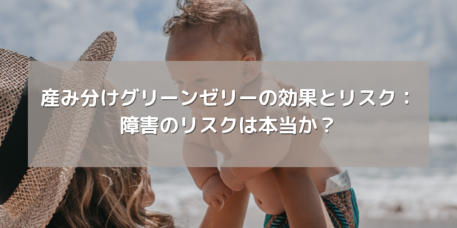 産み分けグリーンゼリーの効果とリスク：障害のリスクは本当か？