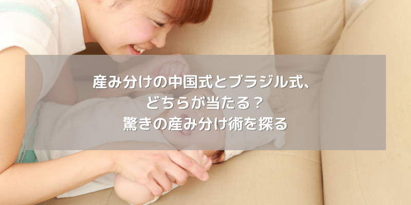 産み分けの中国式とブラジル式、どちらが当たる？驚きの産み分け術を探る