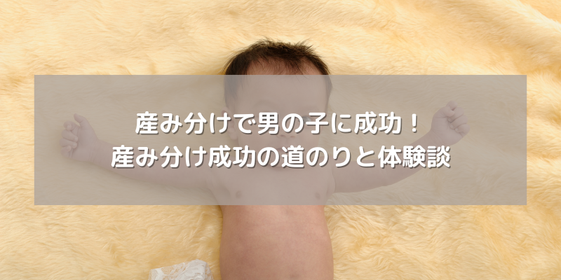 産み分けで男の子に成功！産み分け成功の道のりと体験談